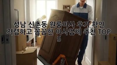 성남 신촌동 원룸이사 후기 확인! 저렴하고 꼼꼼한 이사업체 추천 TOP 5 ✨
