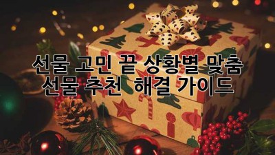 🎁선물 고민 끝! 상황별 맞춤 선물 추천 & 해결 가이드✨